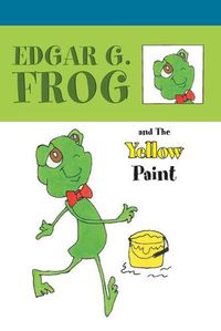 Cover image for Edgar G. Frog and the Yellow Paint