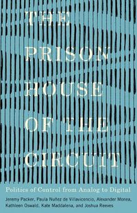Cover image for The Prison House of the Circuit: Politics of Control from Analog to Digital