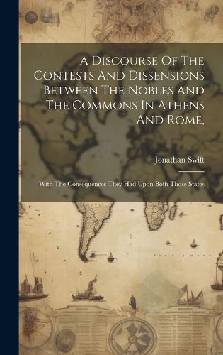 Cover image for A Discourse Of The Contests And Dissensions Between The Nobles And The Commons In Athens And Rome,