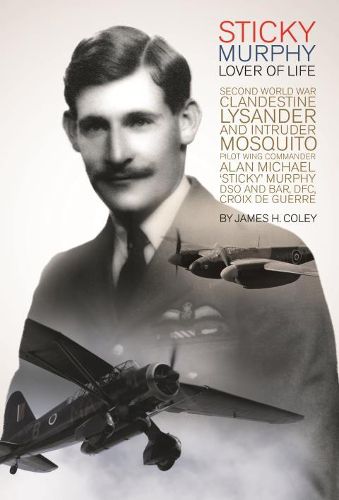 Cover image for Sticky Murphy Lover of Life: Second World War Clandestine Lysander and Intruder Mosquito Pilot Wing Commander Alan Michael 'Sticky' Murphy DSO and Bar, DFC, Croix De Guerre