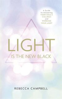 Cover image for Light Is the New Black: A Guide to Answering Your Soul's Callings and Working Your Light