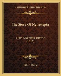 Cover image for The Story of Nefrekepta: From a Demotic Papyrus (1911)