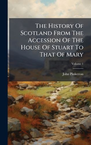 Cover image for The History Of Scotland From The Accession Of The House Of Stuart To That Of Mary