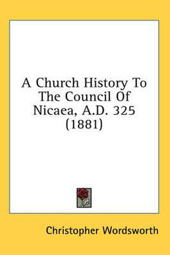 A Church History to the Council of Nicaea, A.D. 325 (1881)