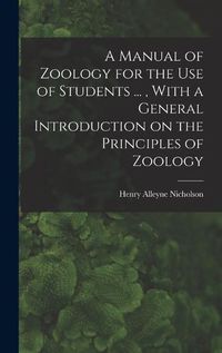 Cover image for A Manual of Zoology for the use of Students ..., With a General Introduction on the Principles of Zoology