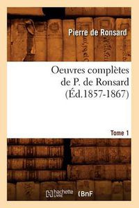 Cover image for Oeuvres Completes de P. de Ronsard. Tome 1 (Ed.1857-1867)