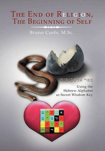 Cover image for The End of Religion, the Beginning of Self: Using the Hebrew Alphabet as Secret Wisdom Key