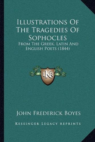 Cover image for Illustrations of the Tragedies of Sophocles: From the Greek, Latin and English Poets (1844)