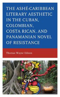 Cover image for Ashe-Caribbean Literary Aesthetic in the Cuban, Colombian, Costa Rican, and Panamanian Novel of Resistance