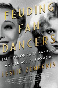 Cover image for Feuding Fan Dancers: Faith Bacon, Sally Rand, and the Golden Age of the Showgirl