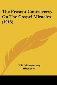 Cover image for The Present Controversy on the Gospel Miracles (1915)