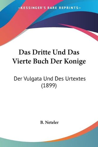 Cover image for Das Dritte Und Das Vierte Buch Der Konige: Der Vulgata Und Des Urtextes (1899)