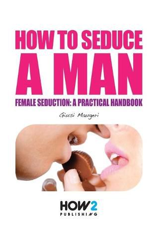 Cover image for How to Seduce a Man: Female seduction: a practical handbook