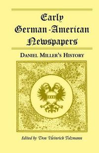 Cover image for Early German-American Newspapers: Daniel Miller's History