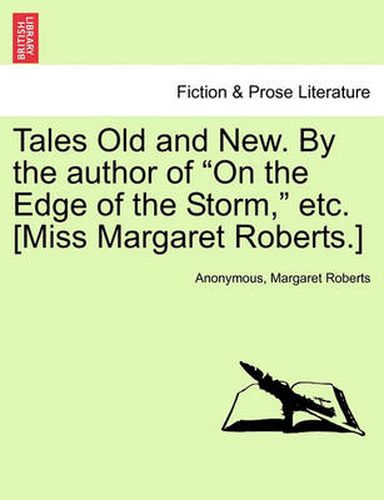 Tales Old and New. by the Author of  On the Edge of the Storm,  Etc. [Miss Margaret Roberts.]