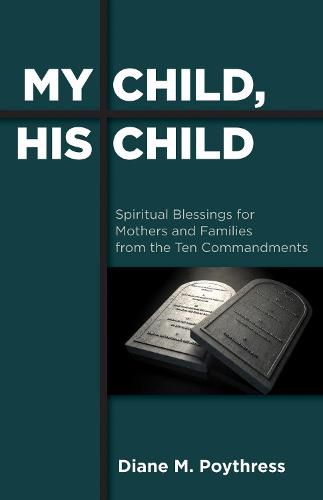 Cover image for My Child, His Child: Spiritual Blessings for Mothers and Families from the Ten Commandments