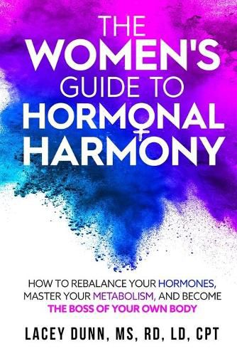 Cover image for The Women's Guide to Hormonal Harmony: How to Rebalance Your Hormones, Master Your Metabolism, and Become the Boss of Your Own Body.