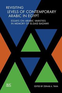 Cover image for Revisiting Levels of Contemporary Arabic in Egypt: Essays on Arabic Varieties in Memory of El-Said Badawi