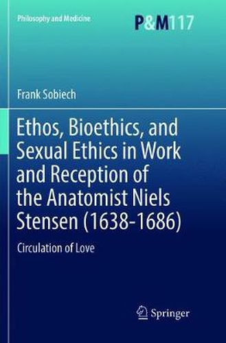 Cover image for Ethos, Bioethics, and Sexual Ethics in Work and Reception of the Anatomist Niels Stensen (1638-1686): Circulation of Love