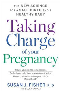 Cover image for Taking Charge Of Your Pregnancy: The New Science for a Safe Birth and a Healthy Baby