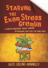 Cover image for Starving the Exam Stress Gremlin: A Cognitive Behavioural Therapy Workbook on Managing Exam Stress for Young People