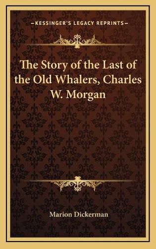 The Story of the Last of the Old Whalers, Charles W. Morgan