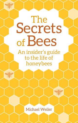 Cover image for The Secrets of Bees: An Insider's Guide to the Life of Honeybees