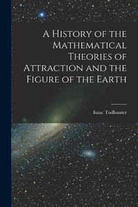 Cover image for A History of the Mathematical Theories of Attraction and the Figure of the Earth