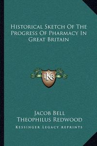 Cover image for Historical Sketch of the Progress of Pharmacy in Great Britain