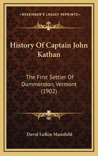 Cover image for History of Captain John Kathan: The First Settler of Dummerston, Vermont (1902)