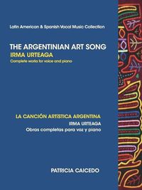 Cover image for The Argentinean Art Song: Irma Urteaga Complete Works for Voice & Piano