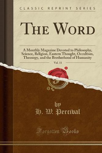 Cover image for The Word, Vol. 11: A Monthly Magazine Devoted to Philosophy, Science, Religion, Eastern Thought, Occultism, Theosopy, and the Brotherhood of Humanity (Classic Reprint)