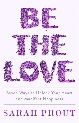 Cover image for Be the Love: Seven ways to unlock your heart and manifest happiness