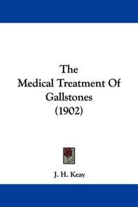 Cover image for The Medical Treatment of Gallstones (1902)