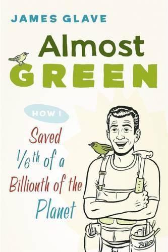 Cover image for Almost Green: How I Saved 1/6th of a Billionth of the Planet