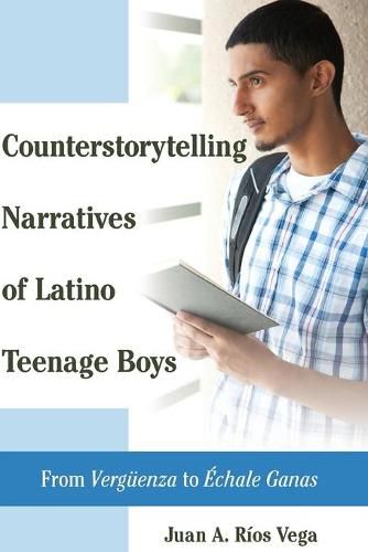 Counterstorytelling Narratives of Latino Teenage Boys: From  Vergueenza  to  Echale Ganas