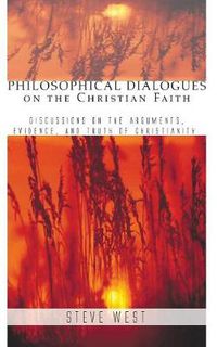 Cover image for Philosophical Dialogues on the Christian Faith: Discussions on the Arguments, Evidence, and Truth of Christianity