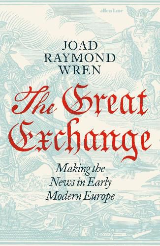 Cover image for The Great Exchange: Making the News in Early Modern Europe