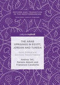 Cover image for The Arab Uprisings in Egypt, Jordan and Tunisia: Social, Political and Economic Transformations