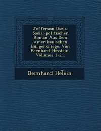 Cover image for Jefferson Davis: Social-Politischer Roman Aus Dem Amerikanischen Burgerkriege. Von Bernhard Hesslein, Volumes 1-2...