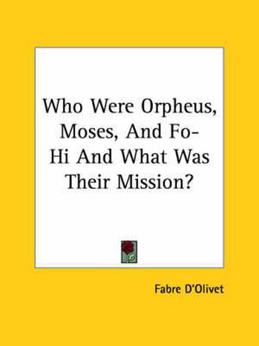 Cover image for Who Were Orpheus, Moses, and Fo-Hi and What Was Their Mission?