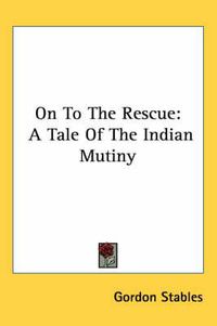 Cover image for On to the Rescue: A Tale of the Indian Mutiny