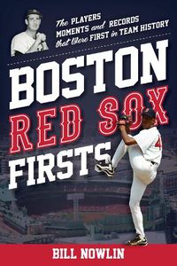 Cover image for Boston Red Sox Firsts: The Players, Moments, and Records That Were First in Team History