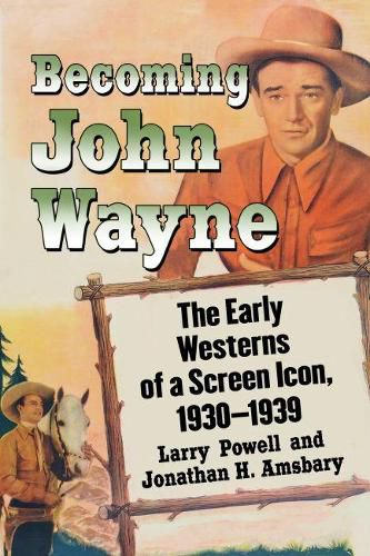 Cover image for Becoming John Wayne: The Early Westerns of a Screen Icon, 1930-1939