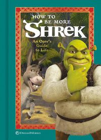 Cover image for How to Be More Shrek: An Ogre's Guide to Life
