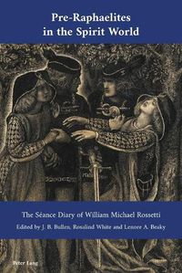 Cover image for Pre-Raphaelites in the Spirit World: The Seance Diary of William Michael Rossetti
