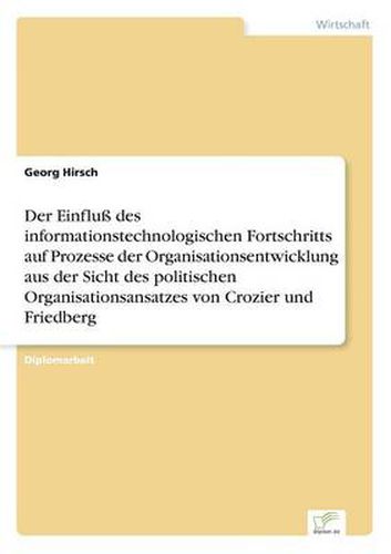 Cover image for Der Einfluss des informationstechnologischen Fortschritts auf Prozesse der Organisationsentwicklung aus der Sicht des politischen Organisationsansatzes von Crozier und Friedberg