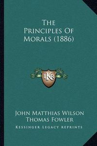 Cover image for The Principles of Morals (1886) the Principles of Morals (1886)