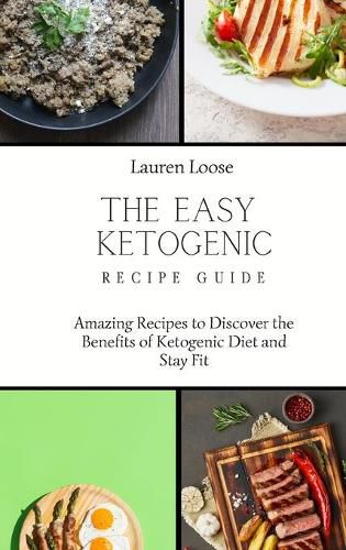 Cover image for The Easy Ketogenic Recipe Guide: Amazing Recipes to Discover the Benefits of Ketogenic Diet and Stay Fit