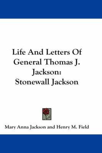 Life and Letters of General Thomas J. Jackson: Stonewall Jackson